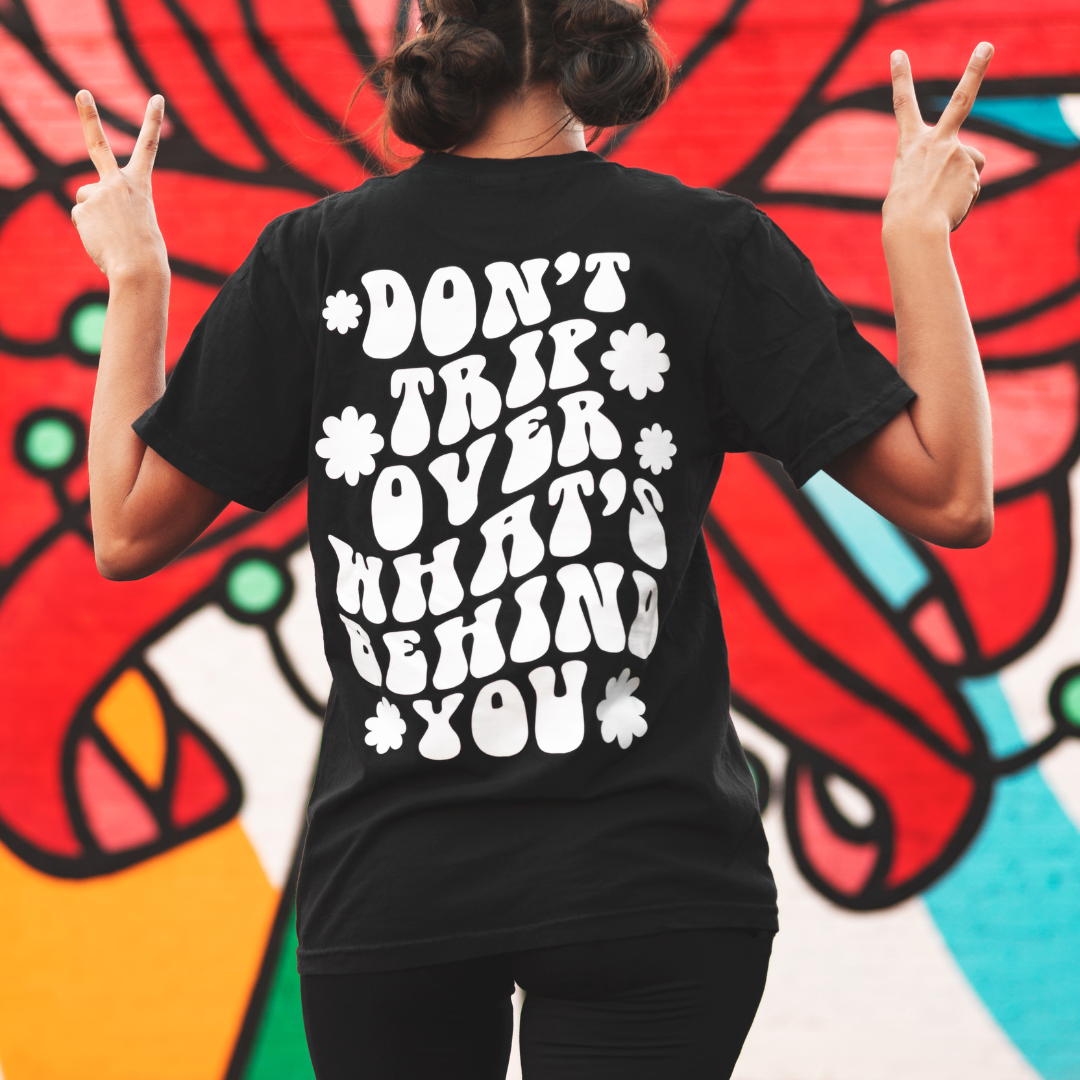 Don't Trip Over What's Behind You Tshirt